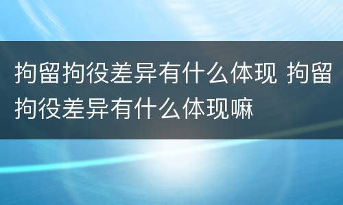 拘留拘役差异有什么体现 拘留拘役差异有什么体现嘛