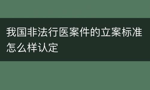 我国非法行医案件的立案标准怎么样认定