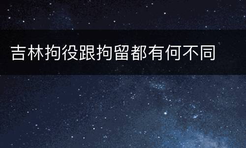 吉林拘役跟拘留都有何不同