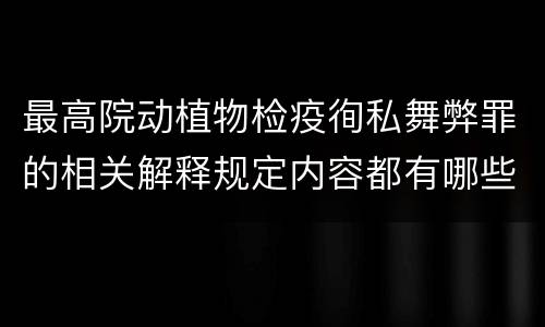 最高院动植物检疫徇私舞弊罪的相关解释规定内容都有哪些