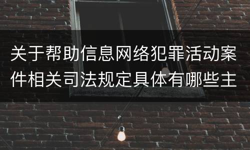 关于帮助信息网络犯罪活动案件相关司法规定具体有哪些主要内容