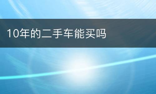 10年的二手车能买吗