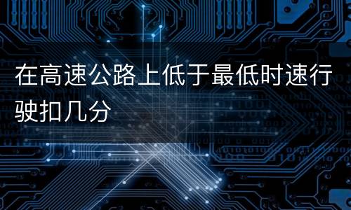 在高速公路上低于最低时速行驶扣几分