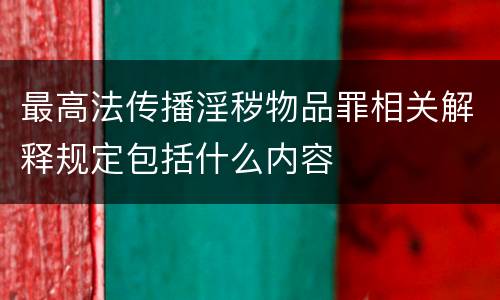 最高法传播淫秽物品罪相关解释规定包括什么内容