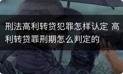 刑法高利转贷犯罪怎样认定 高利转贷罪刑期怎么判定的