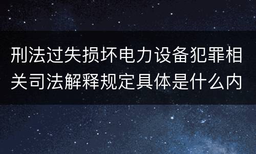 刑法过失损坏电力设备犯罪相关司法解释规定具体是什么内容