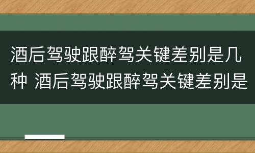 酒后驾驶跟醉驾关键差别是几种 酒后驾驶跟醉驾关键差别是几种情形