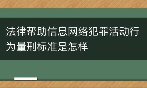 法律帮助信息网络犯罪活动行为量刑标准是怎样