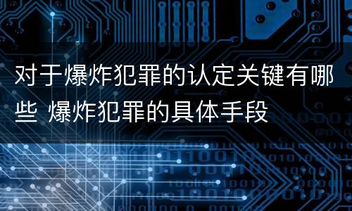 对于爆炸犯罪的认定关键有哪些 爆炸犯罪的具体手段