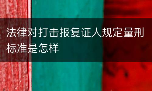 法律对打击报复证人规定量刑标准是怎样