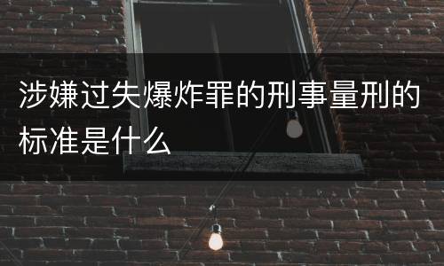 涉嫌过失爆炸罪的刑事量刑的标准是什么