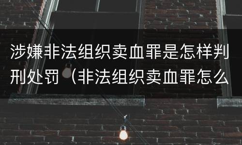 涉嫌非法组织卖血罪是怎样判刑处罚（非法组织卖血罪怎么判）