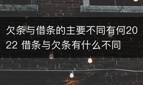 欠条与借条的主要不同有何2022 借条与欠条有什么不同