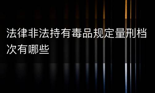 法律非法持有毒品规定量刑档次有哪些