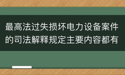 最高法过失损坏电力设备案件的司法解释规定主要内容都有哪些