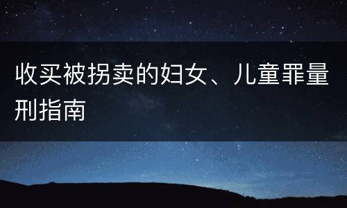 收买被拐卖的妇女、儿童罪量刑指南