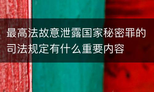 最高法故意泄露国家秘密罪的司法规定有什么重要内容