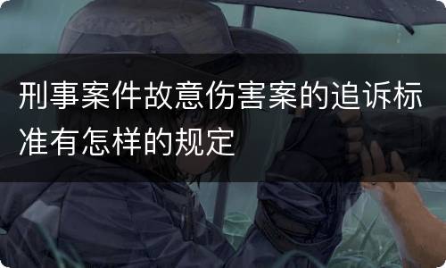 刑事案件故意伤害案的追诉标准有怎样的规定