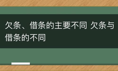 欠条、借条的主要不同 欠条与借条的不同