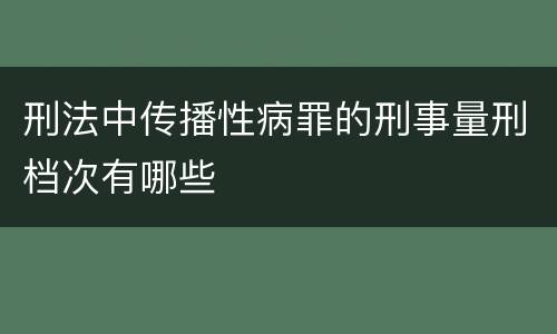 刑法中传播性病罪的刑事量刑档次有哪些
