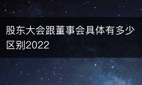 股东大会跟董事会具体有多少区别2022
