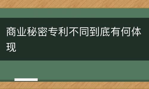 商业秘密专利不同到底有何体现
