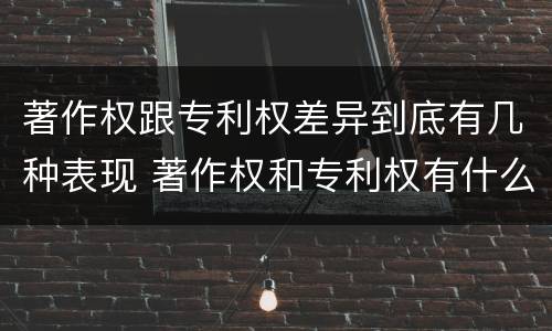 著作权跟专利权差异到底有几种表现 著作权和专利权有什么区别