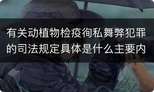 有关动植物检疫徇私舞弊犯罪的司法规定具体是什么主要内容