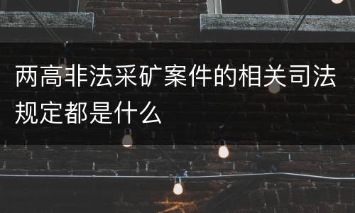 两高非法采矿案件的相关司法规定都是什么