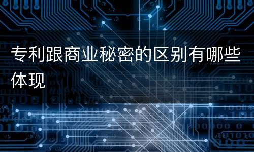 专利跟商业秘密的区别有哪些体现