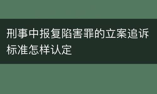 刑事中报复陷害罪的立案追诉标准怎样认定