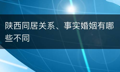 陕西同居关系、事实婚姻有哪些不同