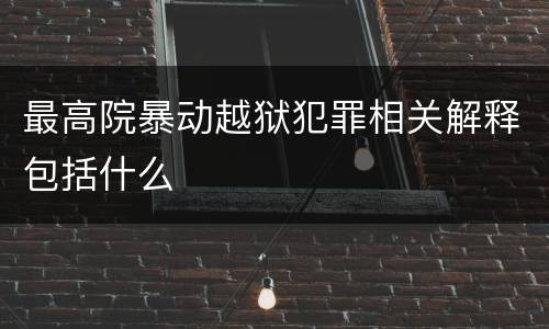 最高院暴动越狱犯罪相关解释包括什么