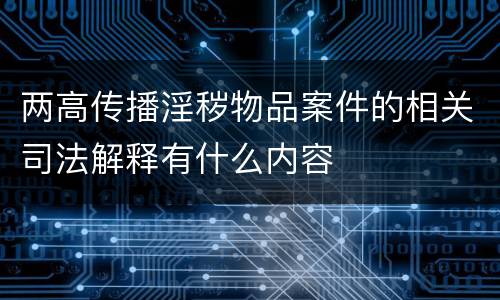 两高传播淫秽物品案件的相关司法解释有什么内容