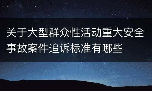 关于大型群众性活动重大安全事故案件追诉标准有哪些