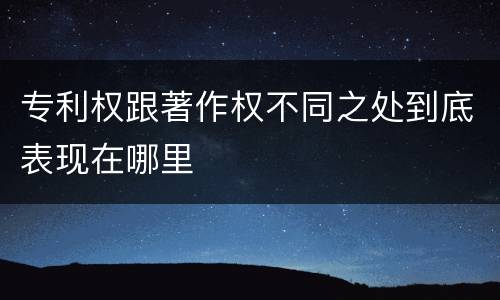 专利权跟著作权不同之处到底表现在哪里