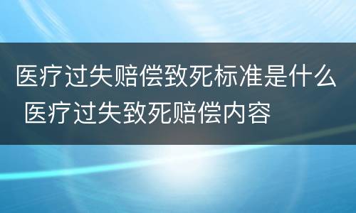 医疗过失赔偿致死标准是什么 医疗过失致死赔偿内容
