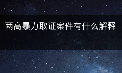 两高暴力取证案件有什么解释