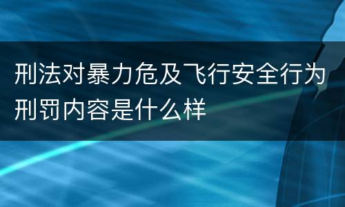 刑法对暴力危及飞行安全行为刑罚内容是什么样