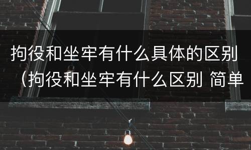 拘役和坐牢有什么具体的区别（拘役和坐牢有什么区别 简单地说）