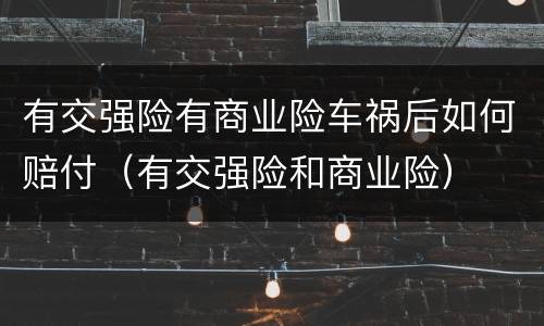 有交强险有商业险车祸后如何赔付（有交强险和商业险）