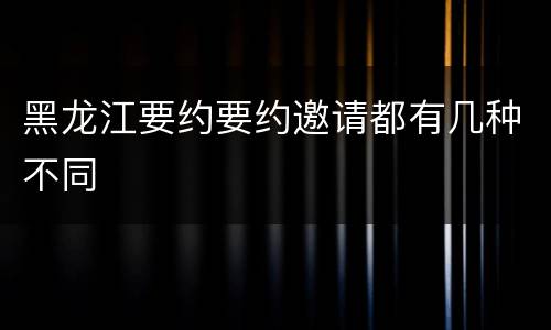 黑龙江要约要约邀请都有几种不同