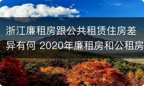 浙江廉租房跟公共租赁住房差异有何 2020年廉租房和公租房的区别