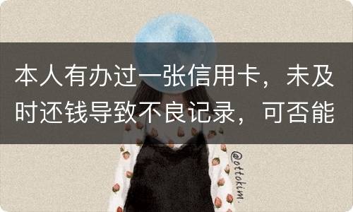 本人有办过一张信用卡，未及时还钱导致不良记录，可否能够消除不良记录