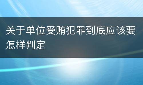 关于单位受贿犯罪到底应该要怎样判定