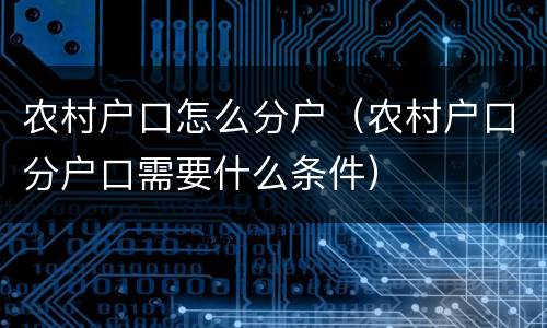 农村户口怎么分户（农村户口分户口需要什么条件）