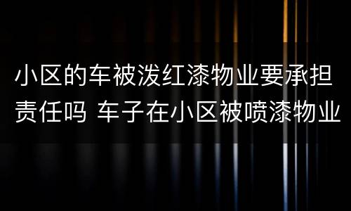 小区的车被泼红漆物业要承担责任吗 车子在小区被喷漆物业有责任吗