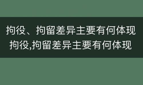 拘役、拘留差异主要有何体现 拘役,拘留差异主要有何体现呢