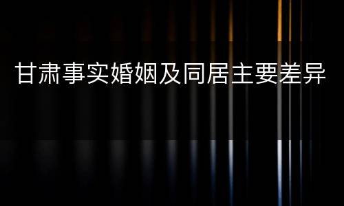 甘肃事实婚姻及同居主要差异