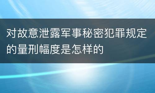 对故意泄露军事秘密犯罪规定的量刑幅度是怎样的